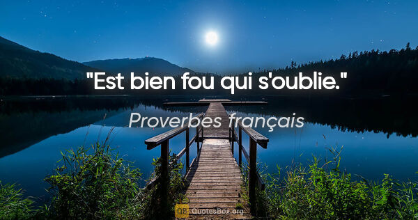 Proverbes français citation: "Est bien fou qui s'oublie."