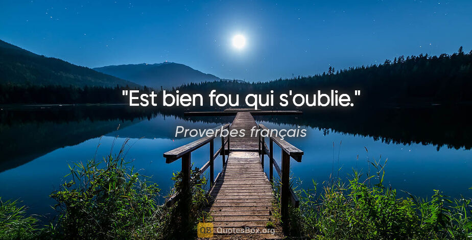 Proverbes français citation: "Est bien fou qui s'oublie."