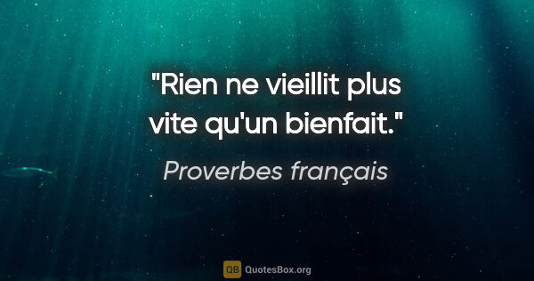 Proverbes français citation: "Rien ne vieillit plus vite qu'un bienfait."