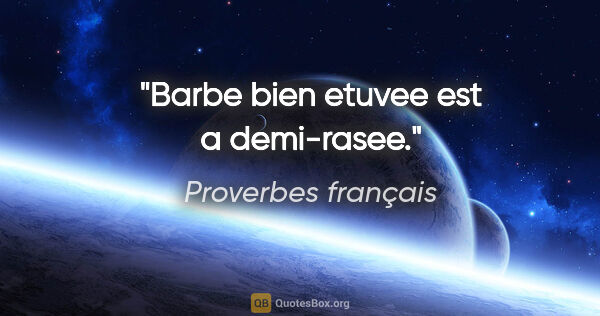 Proverbes français citation: "Barbe bien etuvee est a demi-rasee."