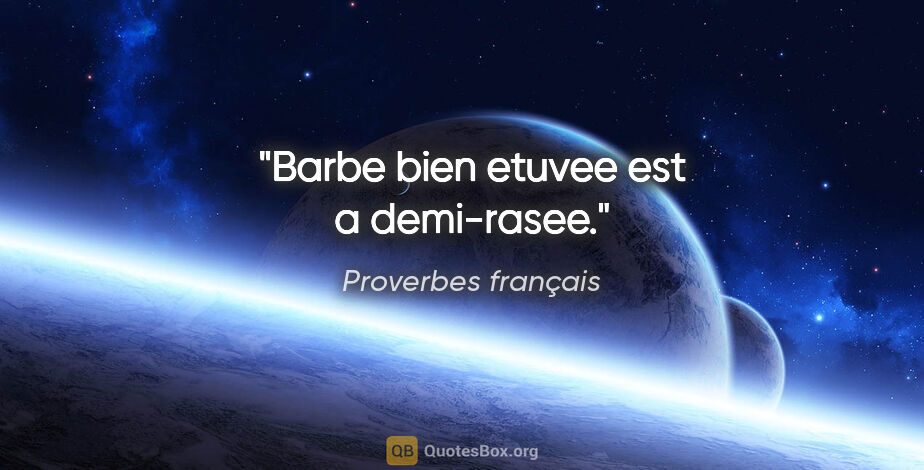 Proverbes français citation: "Barbe bien etuvee est a demi-rasee."