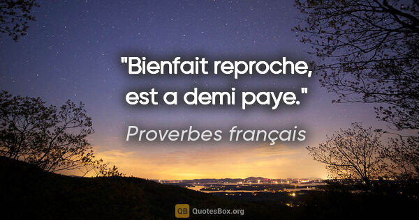 Proverbes français citation: "Bienfait reproche, est a demi paye."