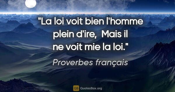 Proverbes français citation: "La loi voit bien l'homme plein d'ire,  Mais il ne voit mie la..."