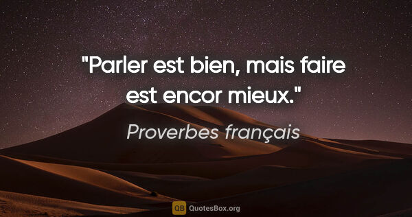 Proverbes français citation: "Parler est bien, mais faire est encor mieux."