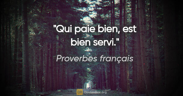 Proverbes français citation: "Qui paie bien, est bien servi."