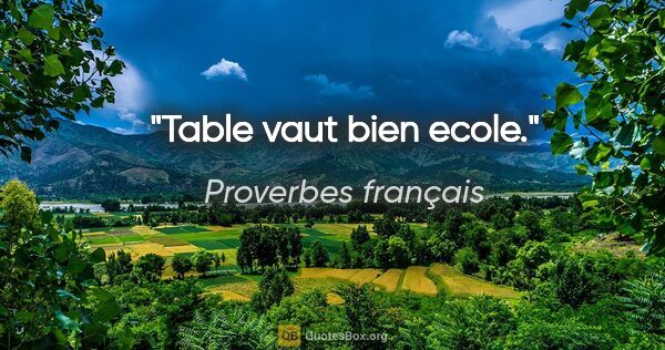 Proverbes français citation: "Table vaut bien ecole."