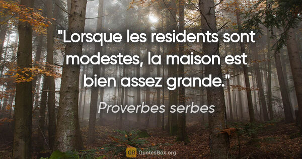 Proverbes serbes citation: "Lorsque les residents sont modestes, la maison est bien assez..."