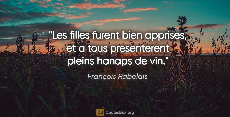 François Rabelais citation: "Les filles furent bien apprises, et a tous presenterent pleins..."