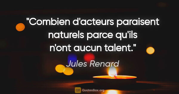 Jules Renard citation: "Combien d'acteurs paraisent naturels parce qu'ils n'ont aucun..."