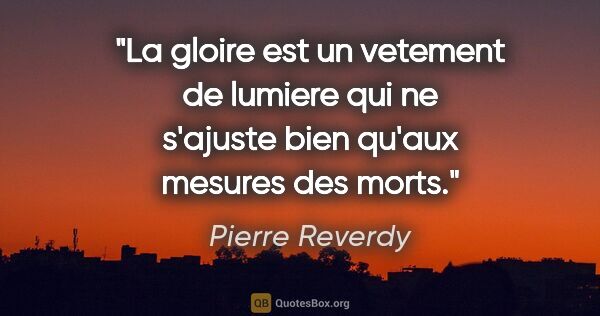 Pierre Reverdy citation: "La gloire est un vetement de lumiere qui ne s'ajuste bien..."