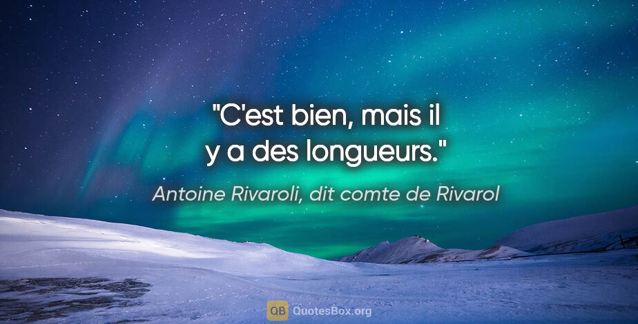 Antoine Rivaroli, dit comte de Rivarol citation: "C'est bien, mais il y a des longueurs."