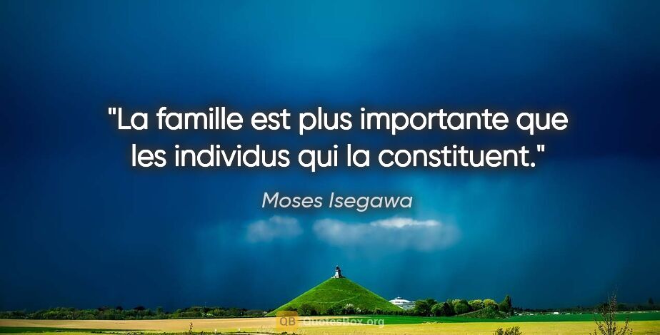 Moses Isegawa citation: "La famille est plus importante que les individus qui la..."