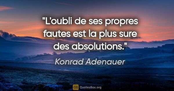 Konrad Adenauer citation: "L'oubli de ses propres fautes est la plus sure des absolutions."