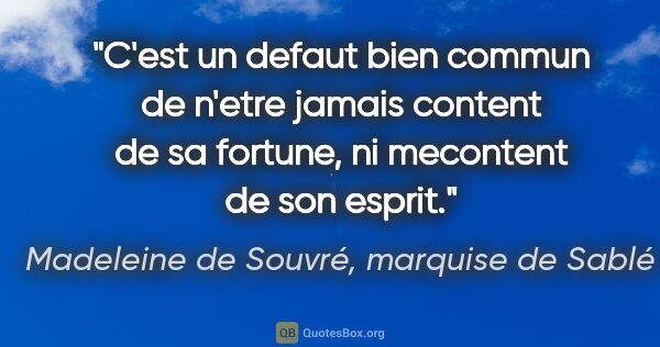 Madeleine de Souvré, marquise de Sablé citation: "C'est un defaut bien commun de n'etre jamais content de sa..."