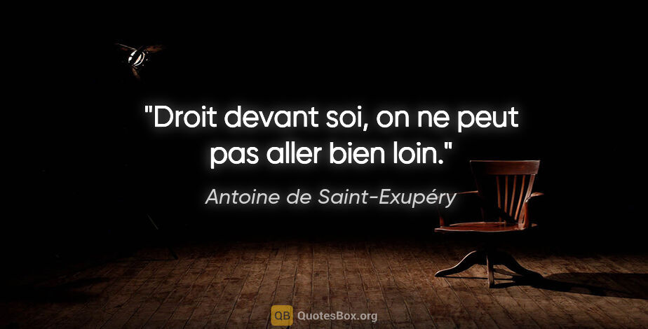 Antoine de Saint-Exupéry citation: "Droit devant soi, on ne peut pas aller bien loin."