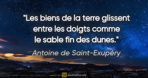 Antoine de Saint-Exupéry citation: "Les biens de la terre glissent entre les doigts comme le sable..."