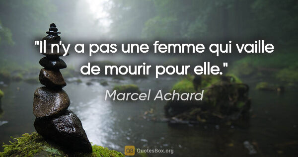 Marcel Achard citation: "Il n'y a pas une femme qui vaille de mourir pour elle."