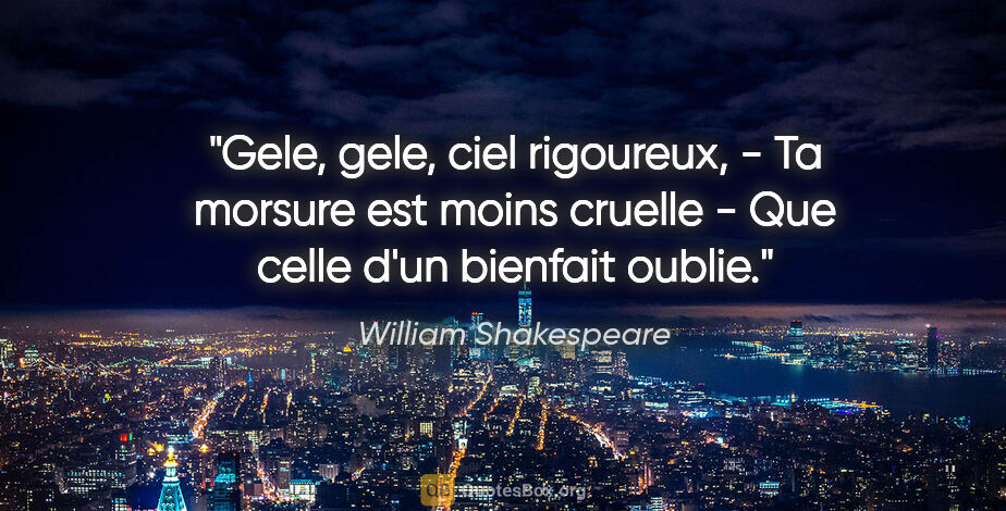 William Shakespeare citation: "Gele, gele, ciel rigoureux, - Ta morsure est moins cruelle -..."