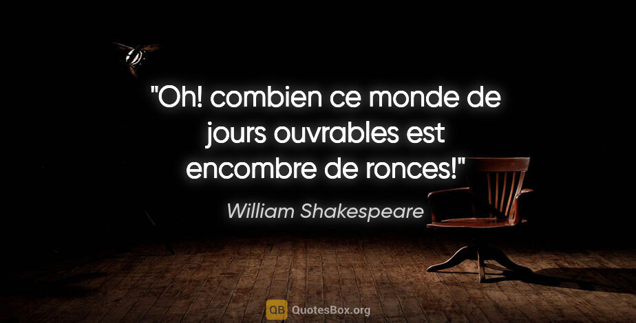 William Shakespeare citation: "Oh! combien ce monde de jours ouvrables est encombre de ronces!"