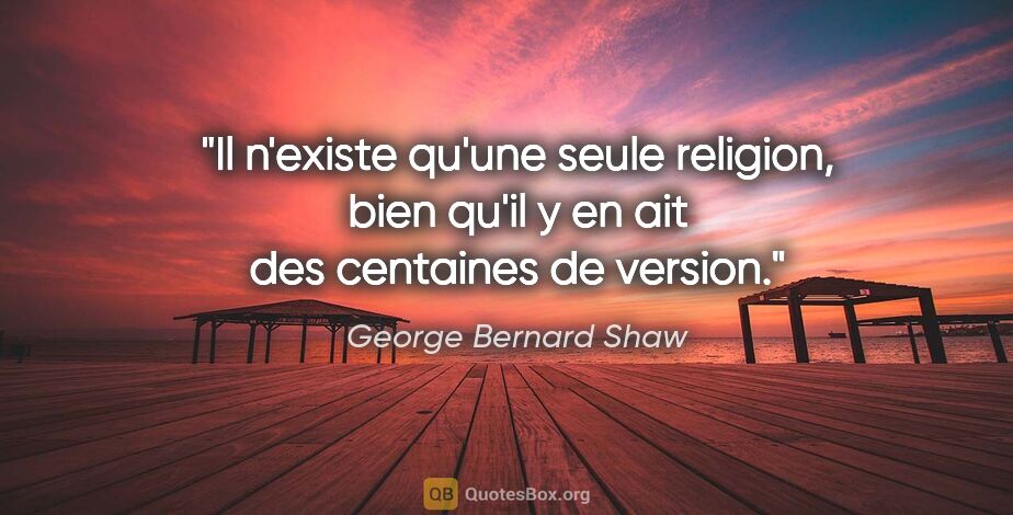 George Bernard Shaw citation: "Il n'existe qu'une seule religion, bien qu'il y en ait des..."