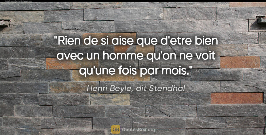 Henri Beyle, dit Stendhal citation: "Rien de si aise que d'etre bien avec un homme qu'on ne voit..."