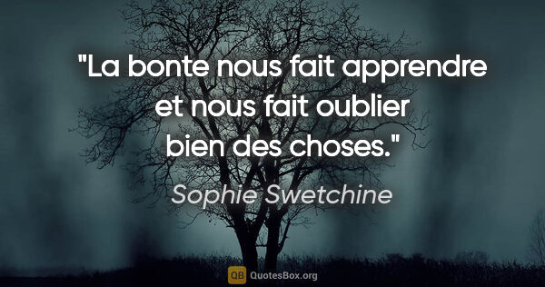 Sophie Swetchine citation: "La bonte nous fait apprendre et nous fait oublier bien des..."