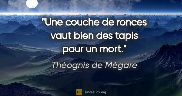 Théognis de Mégare citation: "Une couche de ronces vaut bien des tapis pour un mort."