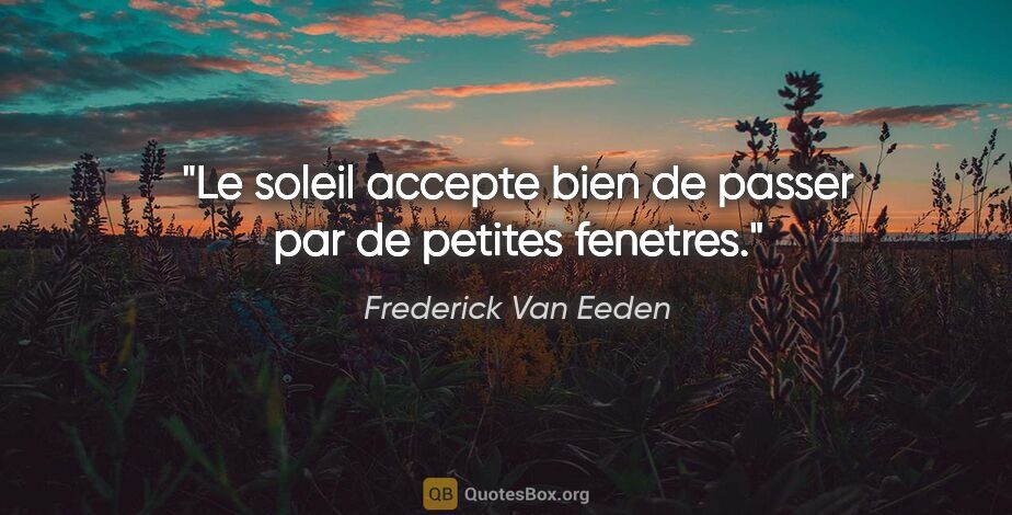 Frederick Van Eeden citation: "Le soleil accepte bien de passer par de petites fenetres."