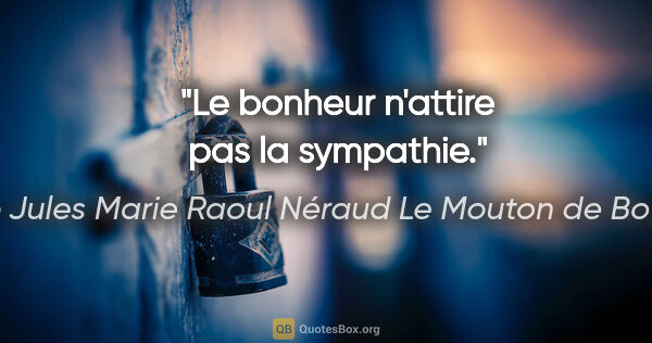 Pierre Jules Marie Raoul Néraud Le Mouton de Boisdeffre citation: "Le bonheur n'attire pas la sympathie."