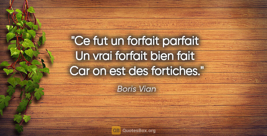 Boris Vian citation: "Ce fut un forfait parfait  Un vrai forfait bien fait  Car on..."