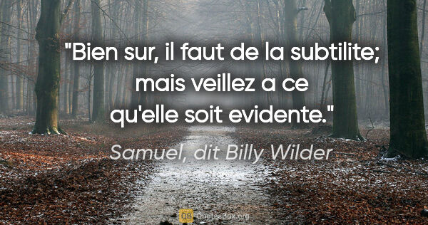Samuel, dit Billy Wilder citation: "Bien sur, il faut de la subtilite; mais veillez a ce qu'elle..."