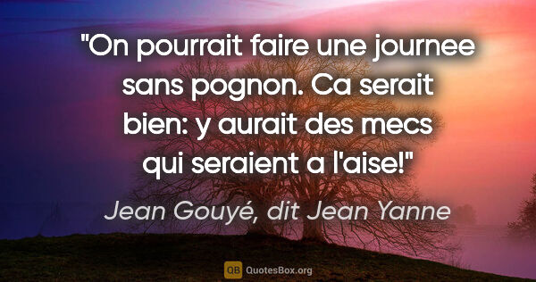 Jean Gouyé, dit Jean Yanne citation: "On pourrait faire une journee sans pognon. Ca serait bien: y..."