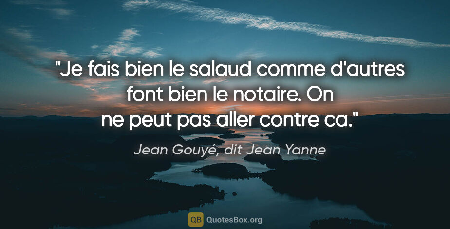 Jean Gouyé, dit Jean Yanne citation: "Je fais bien le salaud comme d'autres font bien le notaire. On..."