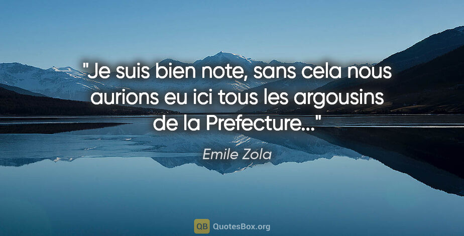Emile Zola citation: "Je suis bien note, sans cela nous aurions eu ici tous les..."