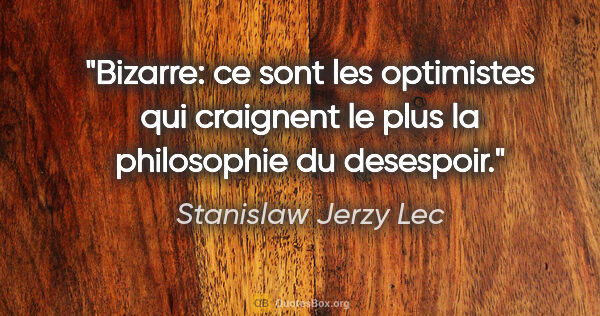 Stanislaw Jerzy Lec citation: "Bizarre: ce sont les optimistes qui craignent le plus la..."