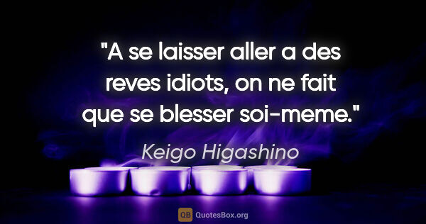 Keigo Higashino citation: "A se laisser aller a des reves idiots, on ne fait que se..."