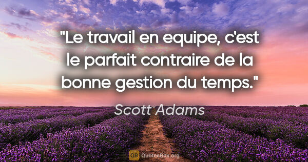 Scott Adams citation: "Le travail en equipe, c'est le parfait contraire de la bonne..."