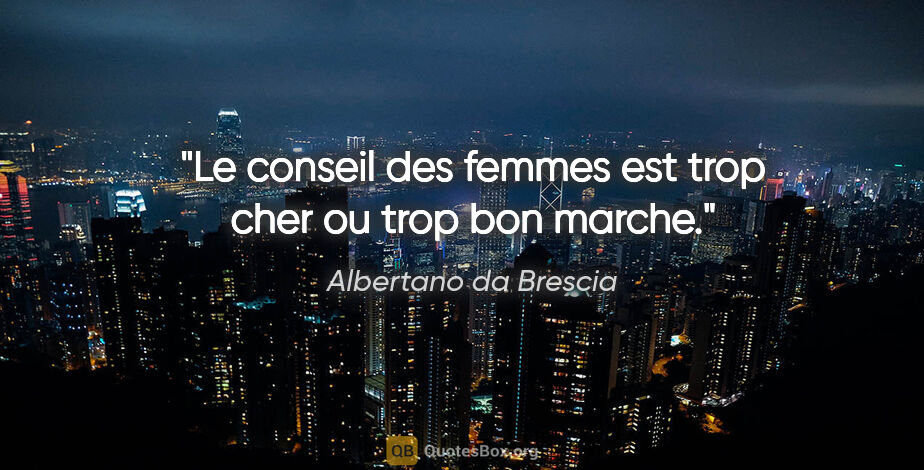 Albertano da Brescia citation: "Le conseil des femmes est trop cher ou trop bon marche."