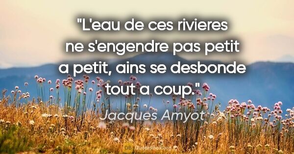 Jacques Amyot citation: "L'eau de ces rivieres ne s'engendre pas petit a petit, ains se..."