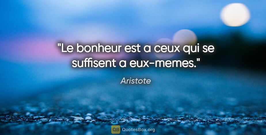 Aristote citation: "Le bonheur est a ceux qui se suffisent a eux-memes."