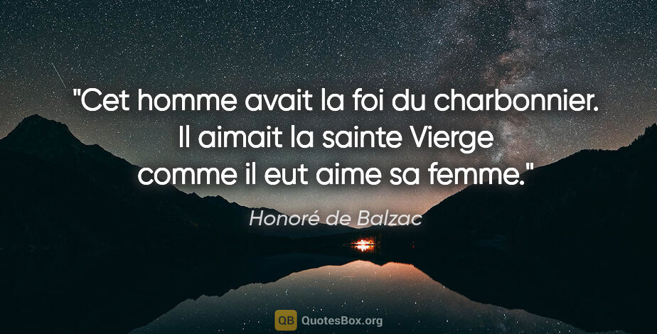 Honoré de Balzac citation: "Cet homme avait la foi du charbonnier. Il aimait la sainte..."