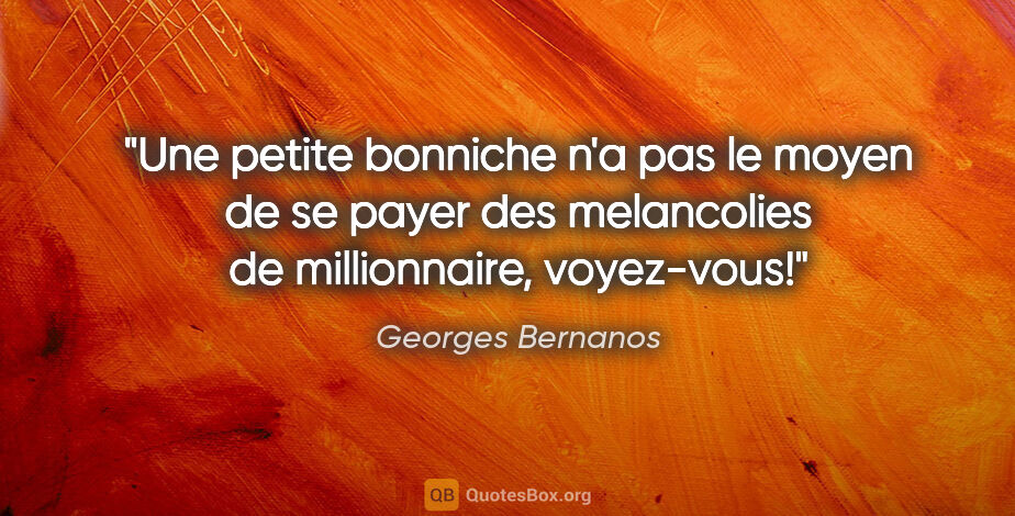 Georges Bernanos citation: "Une petite bonniche n'a pas le moyen de se payer des..."