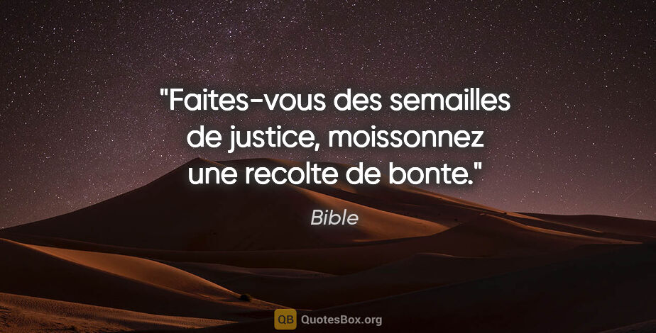 Bible citation: "Faites-vous des semailles de justice, moissonnez une recolte..."