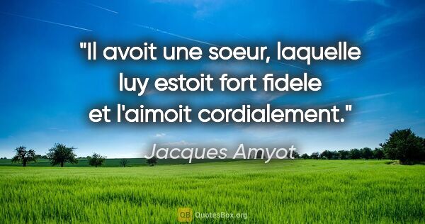 Jacques Amyot citation: "Il avoit une soeur, laquelle luy estoit fort fidele et..."