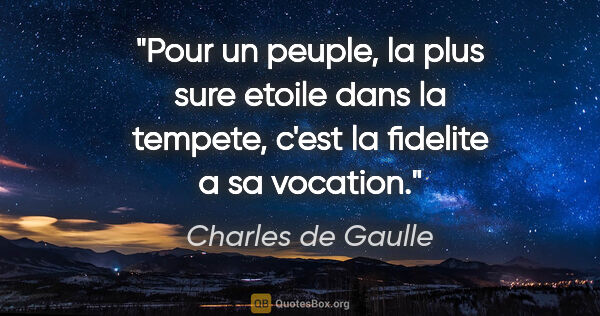 Charles de Gaulle citation: "Pour un peuple, la plus sure etoile dans la tempete, c'est la..."