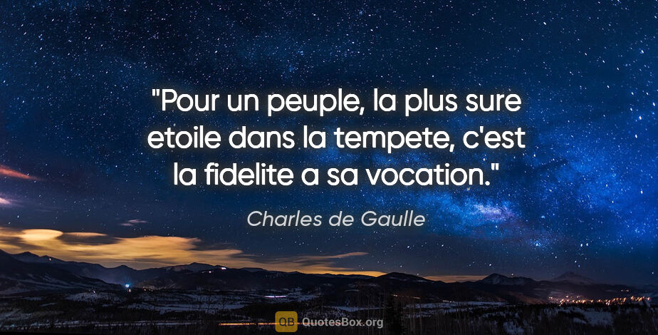 Charles de Gaulle citation: "Pour un peuple, la plus sure etoile dans la tempete, c'est la..."