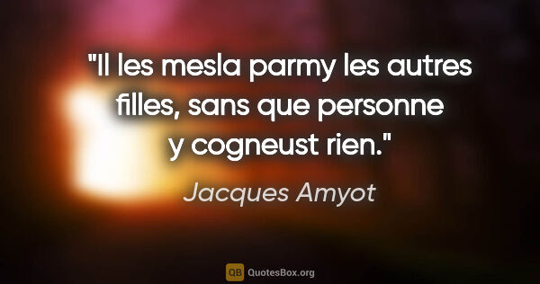 Jacques Amyot citation: "Il les mesla parmy les autres filles, sans que personne y..."