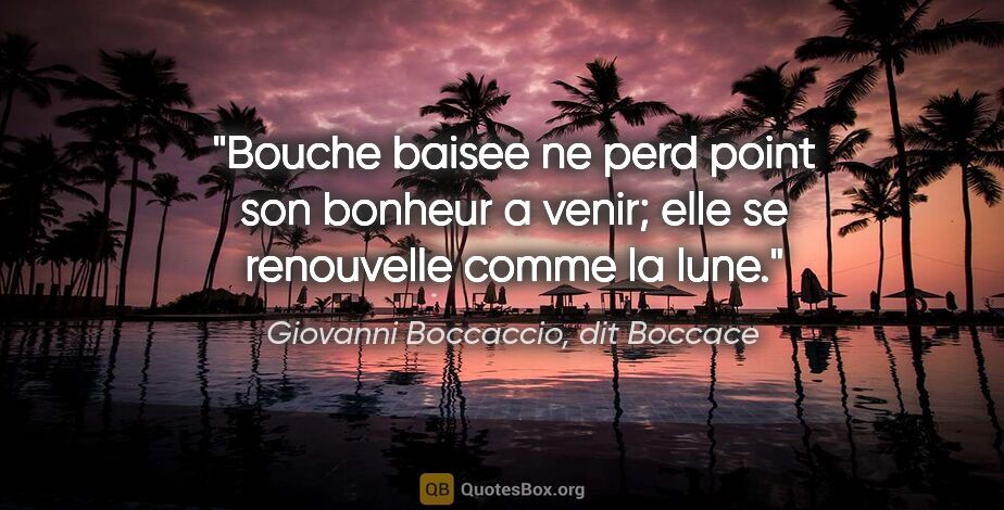 Giovanni Boccaccio, dit Boccace citation: "Bouche baisee ne perd point son bonheur a venir; elle se..."