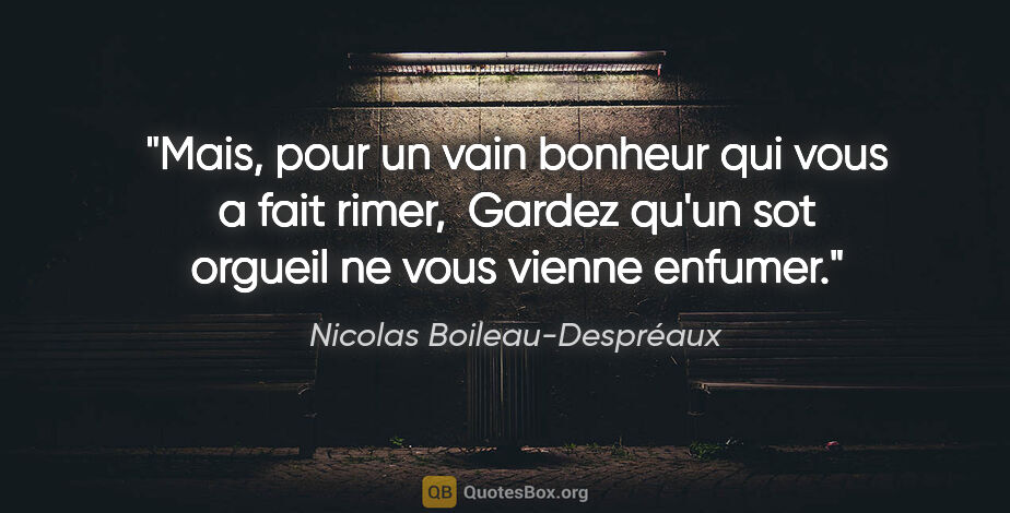 Nicolas Boileau-Despréaux citation: "Mais, pour un vain bonheur qui vous a fait rimer,  Gardez..."