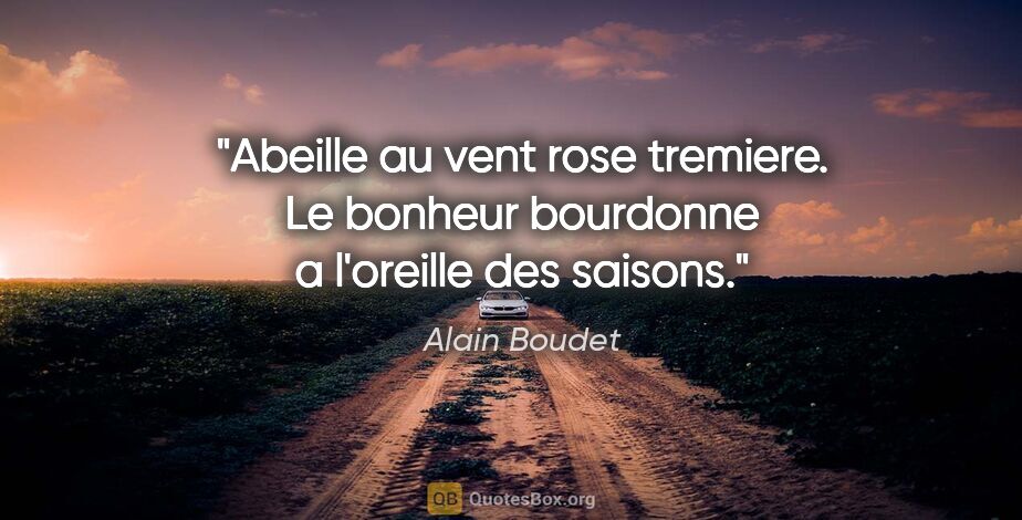 Alain Boudet citation: "Abeille au vent rose tremiere. Le bonheur bourdonne a..."